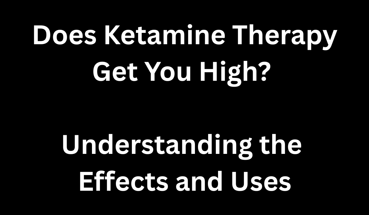 Does Ketamine Therapy Get You High? Understanding the Effects and Uses