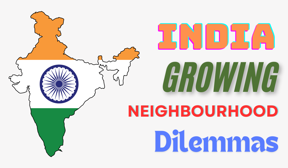 india growing neighbourhood dilemmas